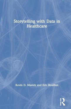 Storytelling with Data in Healthcare - Masick, Kevin; Bouillon, Eric