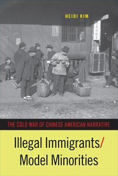 Illegal Immigrants/Model Minorities: The Cold War of Chinese American Narrative - Kim, Heidi