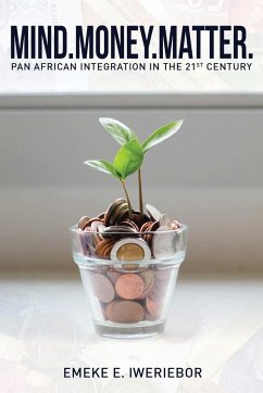 Mind. Money. Matter: Pan African Integration in the 21st Century - Iweriebor, Emeke