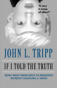 If I Told the Truth: How I Went From Idiot to President Without Changing a Thing - Tripp, John L.