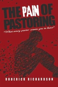 The Pain of Pastoring: What Every Pastor Wants you to Know - Richardson, Roderick