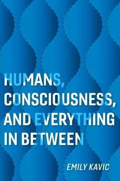 Humans, Consciousness, and Everything in Between - Kavic, Emily