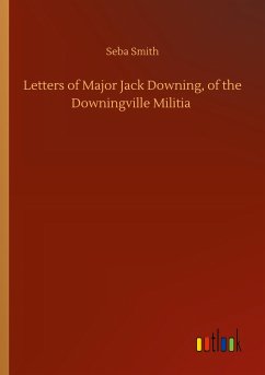 Letters of Major Jack Downing, of the Downingville Militia - Smith, Seba