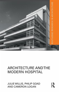 Architecture and the Modern Hospital - Willis, Julie; Goad, Philip; Logan, Cameron