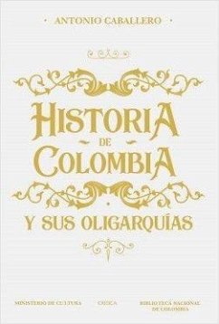 Historia de Colombia Y Sus Oligarquías - Caballero, Antonio