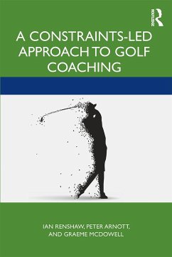 A Constraints-Led Approach to Golf Coaching - Renshaw, Ian (Queensland University of Technology, Australia); Arnott, Peter; McDowall, Graeme