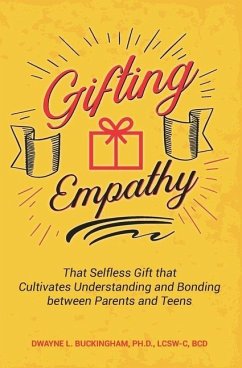 Gifting Empathy: That Selfless Gift that Cultivates Understanding and Bonding between Parents and Teens - Buckingham, Dwayne L.