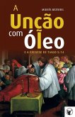 A Unção com Óleo e a Exegese de Tiago 5: 14