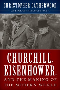 Churchill, Eisenhower, and the Making of the Modern World - Catherwood, Christopher