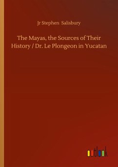 The Mayas, the Sources of Their History / Dr. Le Plongeon in Yucatan - Salisbury