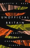 Unofficial Britain: Journeys Through Unexpected Places