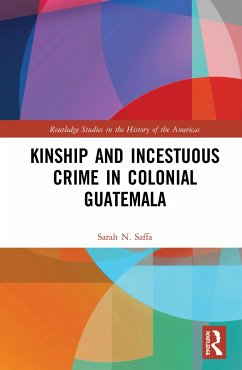 Kinship and Incestuous Crime in Colonial Guatemala - Saffa, Sarah N