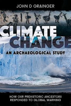 Climate Change - An Archaeological Study: How Our Prehistoric Ancestors Responded to Global Warming - Grainger, John D