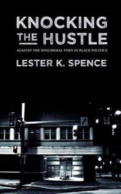 Knocking the Hustle: Against the Neoliberal Turn in Black Politics - Spence, Lester K.
