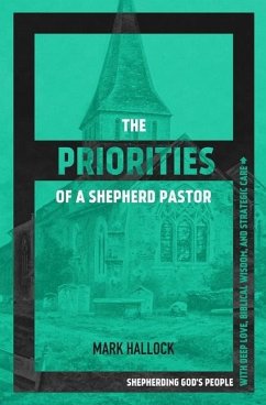 The Priorities of a Shepherd Pastor: Shepherding God's People with Deep Love, Biblical Wisdom, and Strategic Care - Hallock, Mark