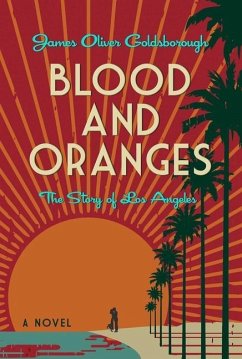 Blood and Oranges: The Story of Los Angeles: A Novel - Goldsborough, James O.