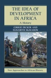 The Idea of Development in Africa - Decker, Corrie; McMahon, Elisabeth