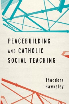Peacebuilding and Catholic Social Teaching - Hawksley, Theodora