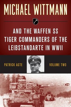Michael Wittmann & the Waffen SS Tiger Commanders of the Leibstandarte in WWII - Agte, Patrick