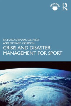 Crisis and Disaster Management for Sport - Shipway, Richard (Bournemouth University, UK); Miles, Lee (Bournemouth University, UK); Gordon, Richard