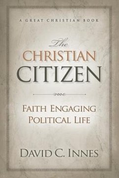 The Christian Citizen: Faith Engaging Political Life - Innes, David C.