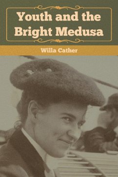 Youth and the Bright Medusa - Cather, Willa