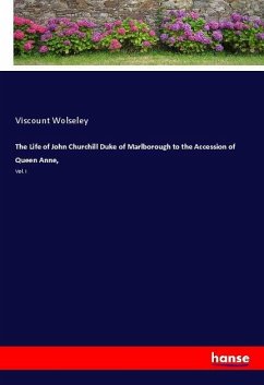 The Life of John Churchill Duke of Marlborough to the Accession of Queen Anne, - Wolseley, Viscount