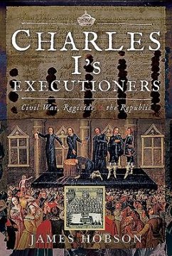 Charles I's Executioners: Civil War, Regicide and the Republic - Hobson, James