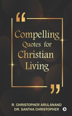 Compelling Quotes for Christian Living - Santha Christopher; R Christopher Arulanand