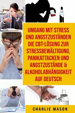 Umgang mit Stress und Angstzuständen Die CBT-Lösung zur Stressbewältigung, Panikattacken und Angstzustände & Alkoholabhängigkeit Auf Deutsch (eBook, ePUB) - Mason, Charlie