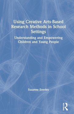Using Creative Arts-Based Research Methods in School Settings - Everley, Suzanne