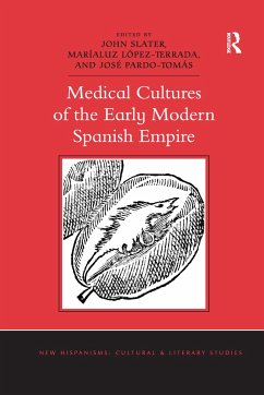 Medical Cultures of the Early Modern Spanish Empire - Slater, John; López-Terrada, Maríaluz; Pardo-Tomás, José