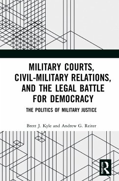 Military Courts, Civil-Military Relations, and the Legal Battle for Democracy - Kyle, Brett J; Reiter, Andrew G