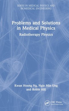 Problems and Solutions in Medical Physics - Ng, Kwan-Hoong; Hill, Robin; Ung, Ngie Min
