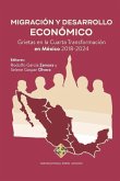Migración y Desarrollo Económico: Grietas en la Cuarta Transformación en México 2018-2024