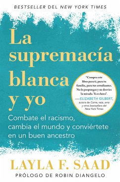 Yo Y La Supremacía Blanca: Combate El Racismo, Cambia El Mundo Y Conviértete En Un Buen Antepasado / Me and White Supremacy - Saad, Layla F.