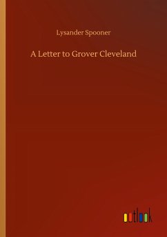 A Letter to Grover Cleveland - Spooner, Lysander