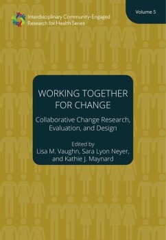 Working Together for Change - Collaborative Change Researchers, Evaluators, and Designers, Volume 5 - Vaughn, Lisa M.; Neyer, Sara; Maynard, Kathie