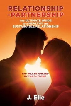 Relationship-Partnership The ultimate guide to a healthy and sustainable relationship: You will be amazed by the outcome - Elie, J.
