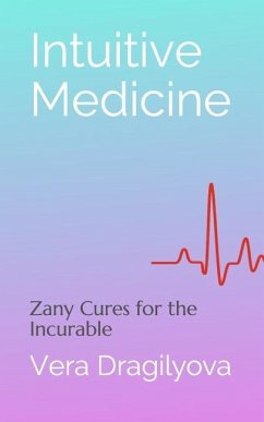 Intuitive Medicine: Zany Cures for the Incurable - Dragilyova, Vera