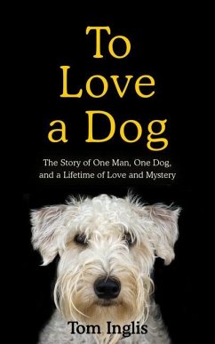 To Love a Dog: The Story of One Man, One Dog, and a Lifetime of Love and Mystery - Inglis, Tom