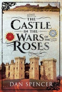 The Castle in the Wars of the Roses - Spencer, Dan
