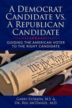 A Democrat Candidate vs. A Republican Candidate: Guiding the American Voter to the Right Candidate - McDaniel, Reg; Estrada M. S., Garry