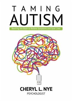 Taming Autism: Rewiring the Brain to Relieve Symptoms and Save Lives - Nye, Cheryl L.