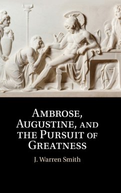 Ambrose, Augustine, and the Pursuit of Greatness - Smith, J. Warren (Duke University, North Carolina)