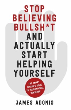 Stop Believing Bullshit and Actually Start Helping Yourself - Adonis, James