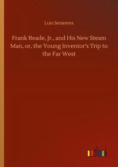 Frank Reade, Jr., and His New Steam Man, or, the Young Inventor¿s Trip to the Far West - Senarens, Luis