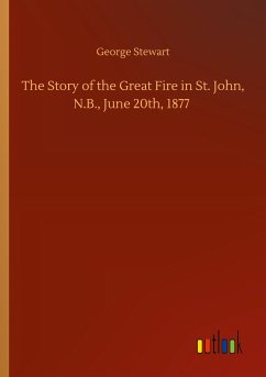 The Story of the Great Fire in St. John, N.B., June 20th, 1877 - Stewart, George