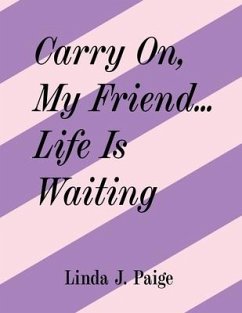 Carry On, My Friend... Life Is Waiting - Paige, Linda J.