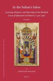 In the Sultan's Salon: Learning, Religion, and Rulership at the Mamluk Court of Qāniṣawh Al-Ghawrī (R. 1501-1516) (2 Vols)